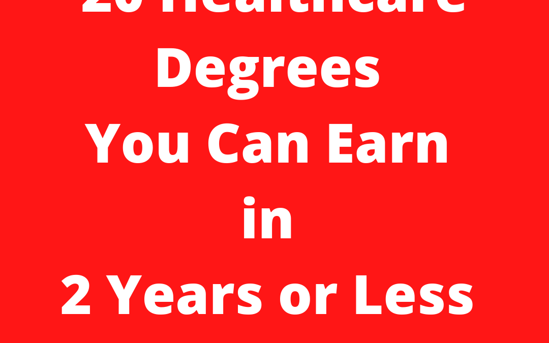 20 Healthcare Degrees You Can Earn in 2 Years or Less